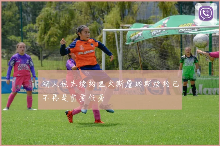 湖人优先续约里夫斯詹姆斯续约已不再是首要任务